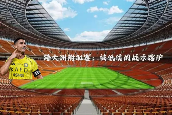 跨大洲附加赛：被低估的战术熔炉
