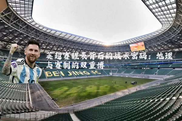 英超赛程表背后的战术密码:地理与赛制的双重博弈