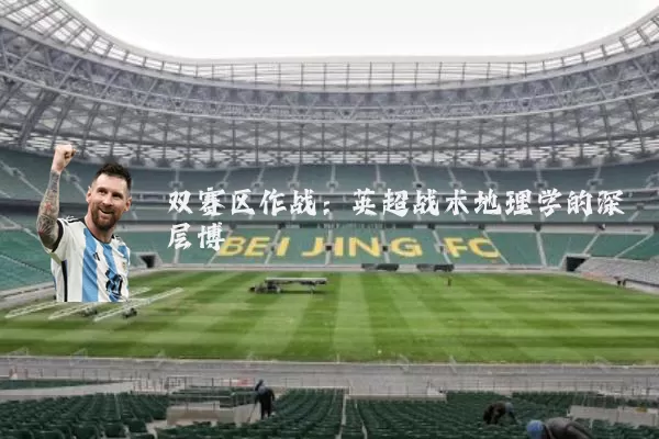 双赛区作战：英超战术地理学的深层博弈