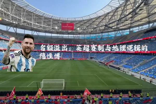 名额溢出：英超赛制与地理逻辑的隐性博弈